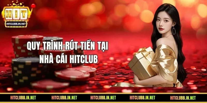 Quy trình rút tiền tại nhà cái HITCLUB