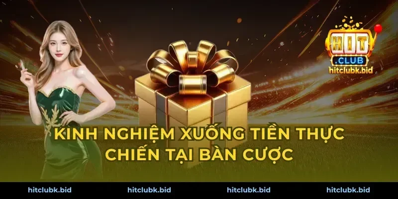 Kinh nghiệm xuống tiền thực chiến tại bàn cược