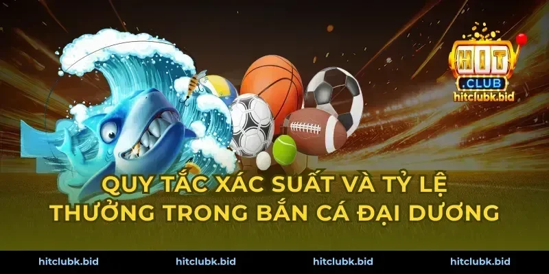 Quy tắc xác suất và tỷ lệ thưởng trong bắn cá đại dương