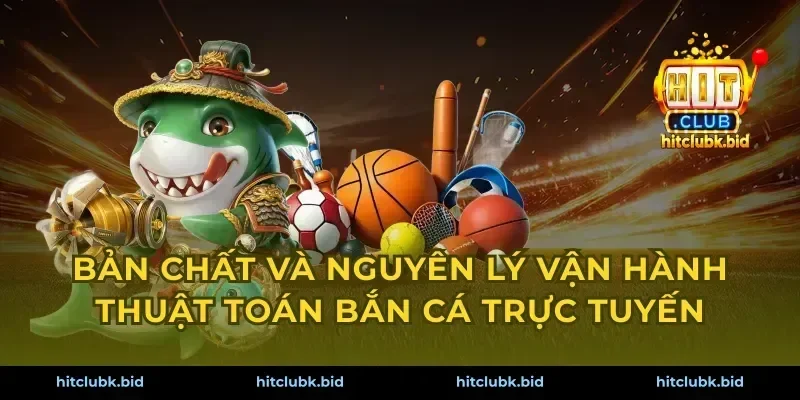 Bản chất và nguyên lý vận hành thuật toán bắn cá trực tuyến
