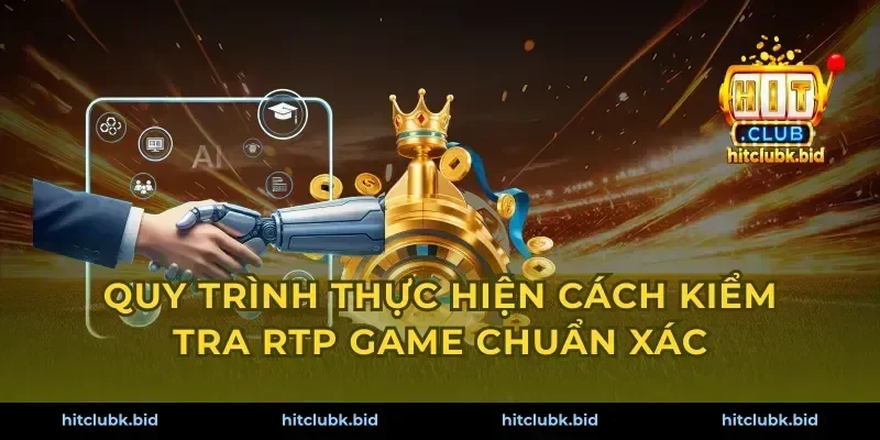 Quy trình thực hiện cách kiểm tra RTP game chuẩn xác