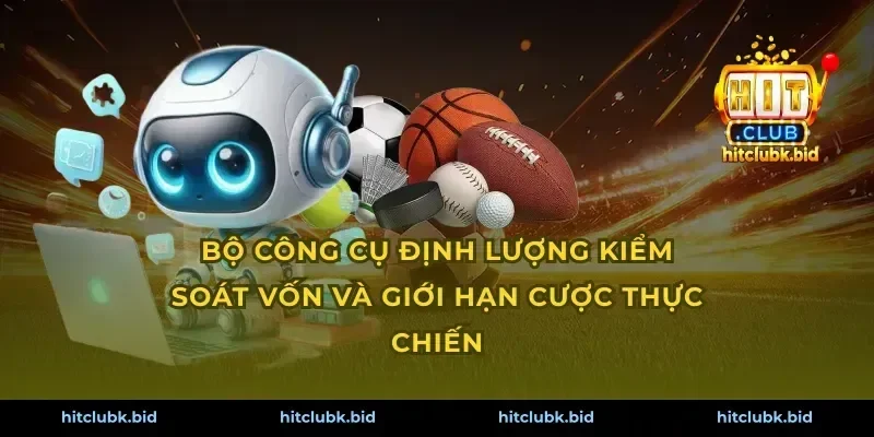 Bộ công cụ định lượng kiểm soát vốn và giới hạn cược thực chiến