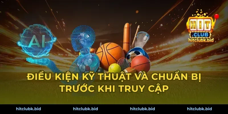 Điều kiện kỹ thuật và chuẩn bị trước khi truy cập