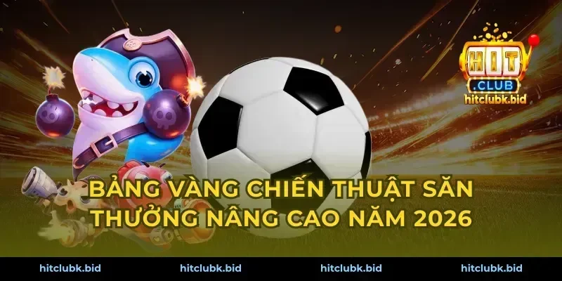Bảng vàng chiến thuật săn thưởng nâng cao năm 2026