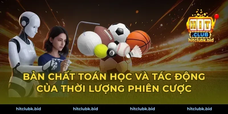 Bản chất toán học và tác động của thời lượng phiên cược