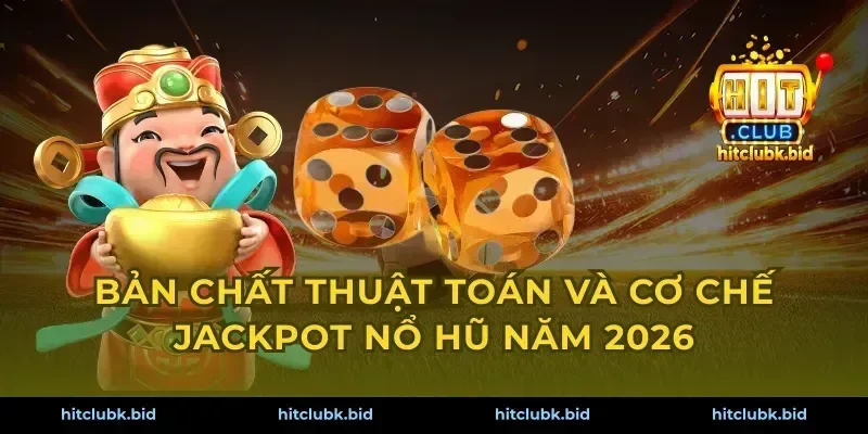 Bản chất thuật toán và cơ chế jackpot nổ hũ năm 2026