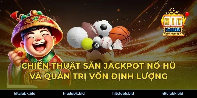 Chiến thuật săn jackpot nổ hũ và quản trị vốn định lượng