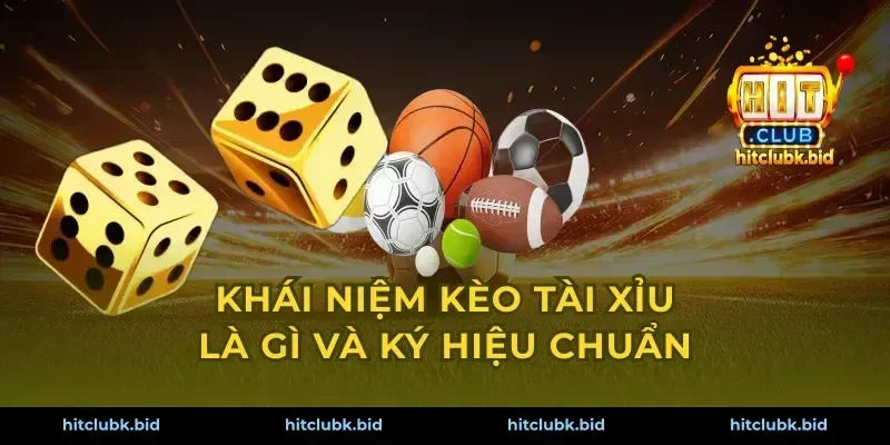 Khái niệm kèo tài xỉu là gì và ký hiệu chuẩn