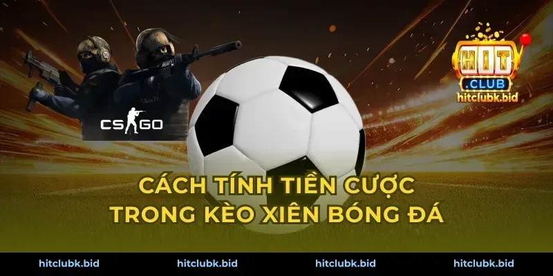 Cách tính tiền cược trong kèo xiên bóng đá
