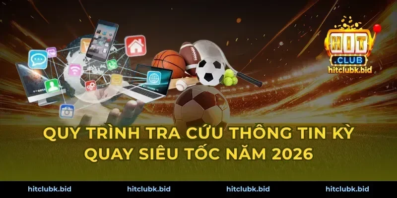 Quy trình tra cứu thông tin kỳ quay siêu tốc năm 2026