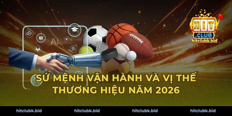Sứ mệnh vận hành và vị thế thương hiệu năm 2026