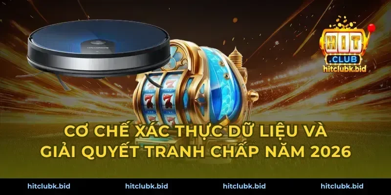 Cơ chế xác thực dữ liệu và giải quyết tranh chấp năm 2026