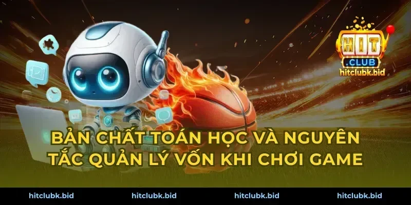 Bản chất toán học và nguyên tắc quản lý vốn khi chơi game