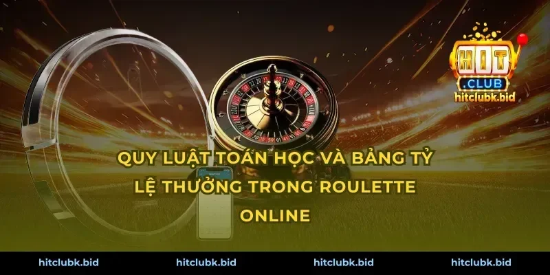 Quy luật toán học và bảng tỷ lệ thưởng trong roulette online