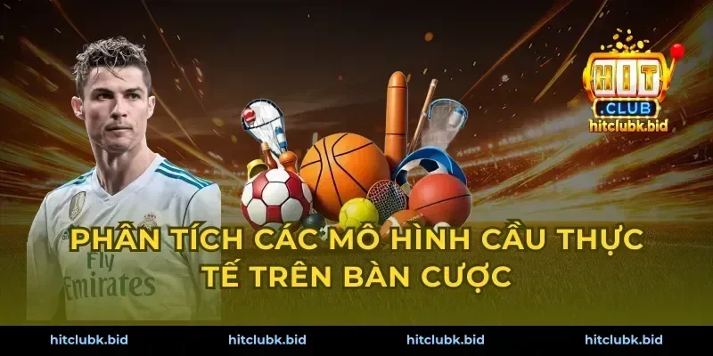 Phân tích các mô hình cầu thực tế trên bàn cược