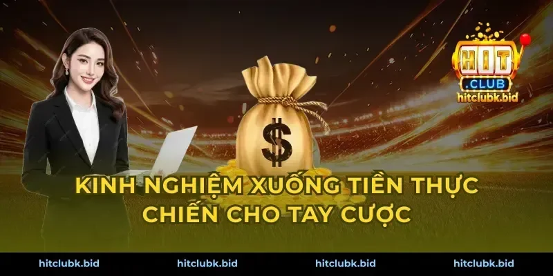 Kinh nghiệm xuống tiền thực chiến cho tay cược
