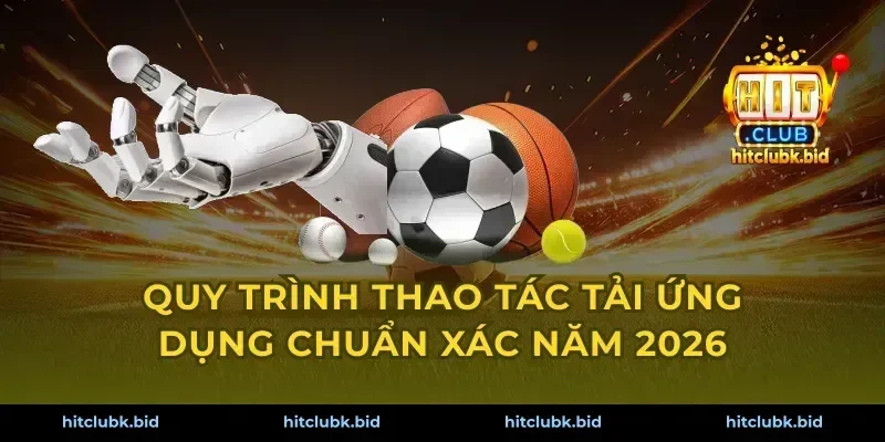 Quy trình thao tác tải ứng dụng chuẩn xác năm 2026