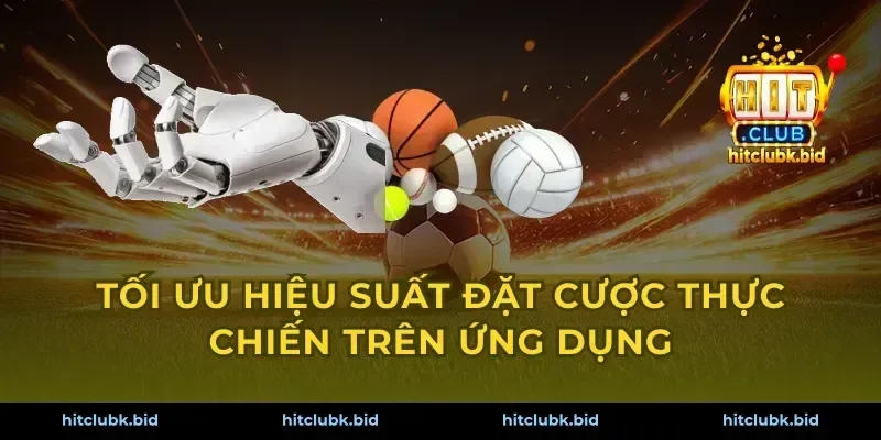 Tối ưu hiệu suất đặt cược thực chiến trên ứng dụng