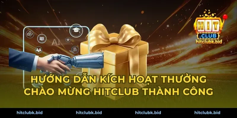 Hướng dẫn kích hoạt thưởng chào mừng Hitclub thành công